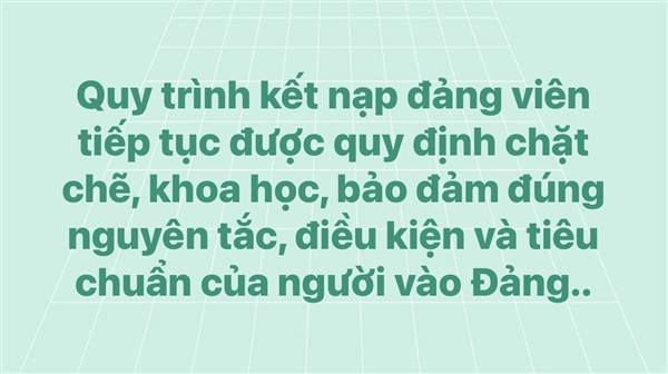 Quy trình kết nạp đảng viên tiếp tục được quy định chặt chẽ, khoa học, bảo đảm đúng nguyên tắc, điều kiện và tiêu chuẩn của người vào Đảng.