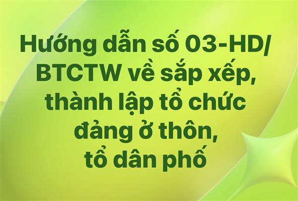 Hướng dẫn số 03-HD/BTCTW về sắp xếp, thành lập tổ chức đảng ở thôn, tổ dân phố