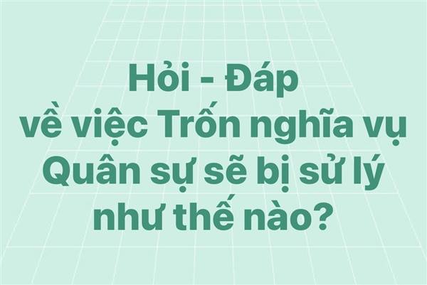 Hỏi - Đáp về việc Trốn nghĩa vụ Quân sự sẽ bị xử lý như thế nào?