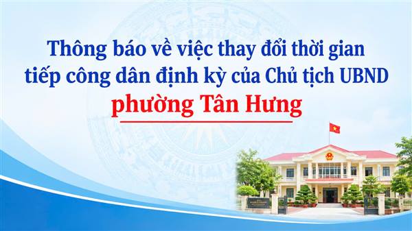 Thông báo về việc thay đổi thời gian tiếp công dân định kỳ
của Chủ tịch Ủy ban nhân dân phường Tân Hưng