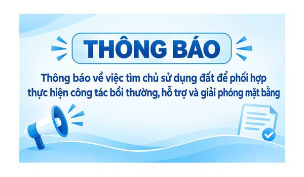 Thông báo về việc tìm chủ sử dụng đất để phối hợp thực hiện công tác bồi thường, hỗ 
trợ và giải phóng mặt bằng
