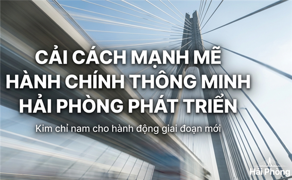 “Cải cách mạnh mẽ – Hành chính thông minh – Hải Phòng phát triển” 