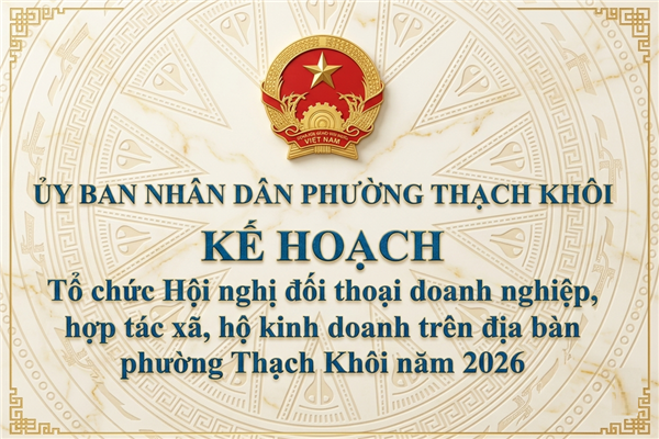 KẾ HOẠCH tổ chức Hội nghị đối thoại doanh nghiệp, hợp tác xã, hộ kinh doanh trên địa bàn phường Thạch Khôi năm 2026

