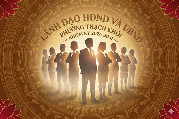 Giới thiệu ban lãnh đạo Hội đồng nhân dân và Ủy ban nhân dân phường Thạch Khôi, nhiệm kỳ 2026-2031