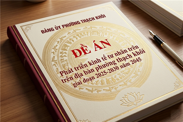 ĐỀ ÁN PHÁT TRIỂN KINH TẾ TƯ NHÂN TRÊN ĐỊA BÀN PHƯỜNG THẠCH KHÔI GIAI ĐOẠN 2025-2030, TẦM NHÌN ĐẾN NĂM 2045