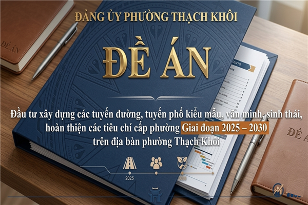 ĐỀ ÁN đầu tư xây dựng các tuyến đường, tuyến phố kiểu mẫu, văn minh, sinh thái, hoàn thiện các tiêu chí cấp phường Giai đoạn 2025 – 2030 trên địa bàn phường Thạch Khôi