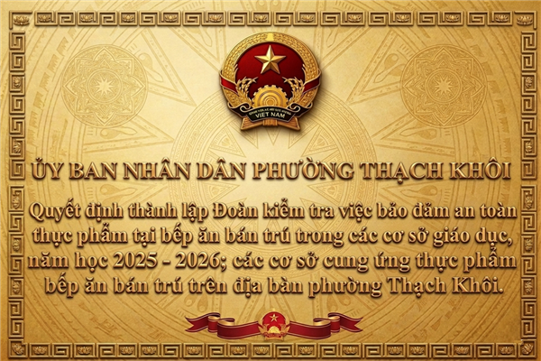 QUYẾT ĐỊNH thành lập Đoàn kiểm tra việc bảo đảm an toàn thực phẩm tại bếp ăn bán trú
trong các cơ sở giáo dục, năm học 2025 - 2026; các cơ sở cung ứng thực phẩm bếp ăn bán trú trên địa bàn phường Thạch Khôi.