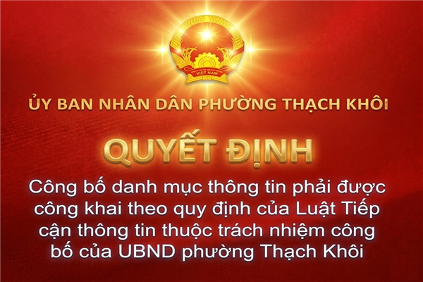 QUYẾT ĐỊNH công bố danh mục thông tin phải được công khai theo quy định của Luật Tiếp cận thông tin thuộc trách nhiệm công bố của UBND phường Thạch Khôi