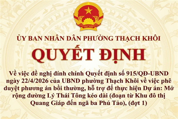 QUYẾT ĐỊNH về việc đề nghị đính chính Quyết định số 915/QĐ-UBND ngày 22/4/2026 của UBND phường Thạch Khôi về việc phê duyệt phương án
bồi thường, hỗ trợ để thực hiện Dự án: Mở rộng đường Lý Thái Tông kèo dài (đoạn từ Khu đô thị Quang Giáp đến ngã ba Phú Tảo), (đợt 1)