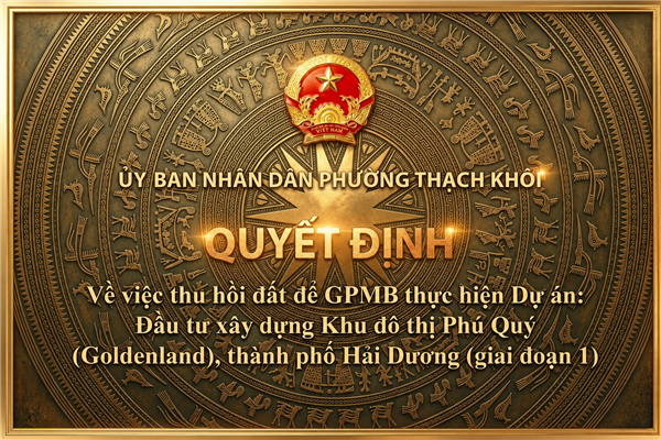 QUYẾT ĐỊNH về việc thu hồi đất để GPMB thực hiện Dự án: Đầu tư xây dựng Khu đô thị Phú Quý (Goldenland), thành phố Hải Dương (giai đoạn 1)