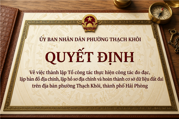 QUYẾT ĐỊNH về việc thành lập Tổ công tác thực hiện công tác đo đạc, lập bản đồ địa chính, lập hồ sơ địa chính và hoàn thành cơ sở dữ liệu đất đai trên địa bàn phường Thạch Khôi, thành phố Hải Phòng