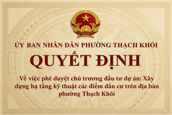 QUYẾT ĐỊNH về việc phê duyệt chủ trương đầu tư dự án: Xây dựng hạ tầng kỹ thuật các điểm dân cư trên địa bàn phường Thạch Khôi