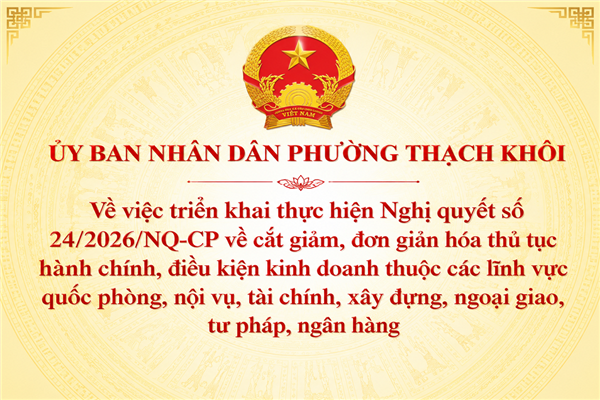 Triển khai thực hiện Nghị quyết số 24/2026/NQ-CP về cắt giảm, đơn giản hóa thủ tục hành chính, điều kiện kinh doanh thuộc các lĩnh vực quốc phòng, nội vụ, tài chính, xây dựng, ngoại giao, tư pháp, ngân hàng