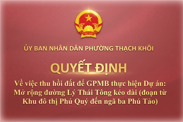 QUYẾT ĐỊNH về việc thu hồi đất để GPMB thực hiện Dự án: Mở rộng đường Lý Thái Tông kéo dài (đoạn từ Khu đô thị Phú Quý đến ngã ba Phú Tảo)