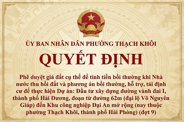 QUYẾT ĐỊNH phê duyệt giá đất cụ thể để tính tiền bồi thường khi Nhà nước thu hồi đất và phương án bồi thường, hỗ trợ, tái định cư để thực hiện Dự án: Đầu tư xây dựng đường vành đai I, thành phố Hải Dương, đoạn từ đường 62m (đại lộ Võ Nguyên Giáp) đến Khu công nghiệp Đại An mở rộng (nay thuộc phường
Thạch Khôi, thành phố Hải Phòng) (đợt 9)