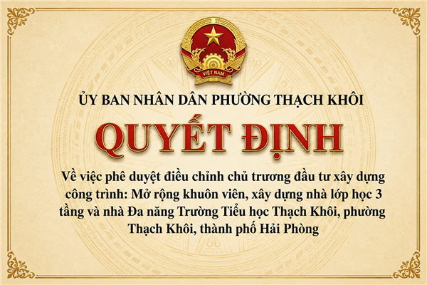 QUYẾT ĐỊNH về việc phê duyệt điều chỉnh chủ trương đầu tư xây dựng công trình: Mở rộng khuôn viên, xây dựng nhà lớp học 3 tầng nhà Đa năng Trường Tiểu học Thạch Khôi, phường Thạch Khôi, thành phố Hải Phòng