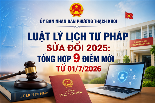 Luật Lý lịch tư pháp sửa đổi 2025: Tổng hợp 9 điểm mới từ 01/7/2026