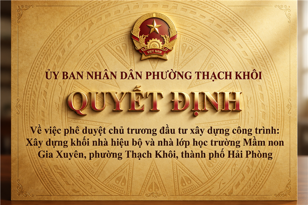 QUYẾT ĐỊNH về việc phê duyệt chủ trương đầu tư xây dựng công trình: Xây dựng khối nhà hiệu bộ và nhà lớp học trường Mầm non Gia Xuyên, phường Thạch Khôi, thành phố Hải Phòng