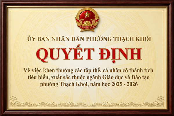 QUYẾT ĐỊNH về việc khen thưởng các tập thể, cá nhân có thành tích tiêu biểu, xuất sắc thuộc ngành Giáo dục và Đào tạo phường Thạch Khôi, năm học 2025 - 2026