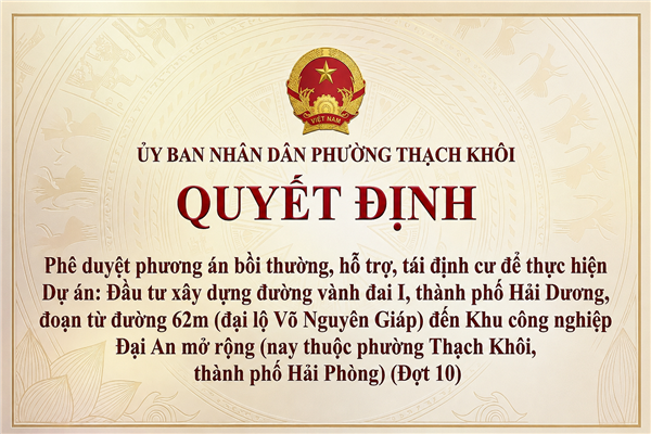 QUYẾT ĐỊNH phê duyệt phương án bồi thường, hỗ trợ, tái định cư để thực hiện Dự án: Đầu tư xây dựng đường vành đai I, thành phố Hải Dương, đoạn từ đường 62m (đại lộ Võ Nguyên Giáp) đến Khu công nghiệp Đại An mở rộng (nay thuộc phường Thạch Khôi, thành phố Hải Phòng) (Đợt 10)