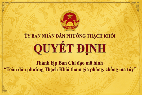 QUYẾT ĐỊNH thành lập Ban Chỉ đạo mô hình “Toàn dân phường Thạch Khôi tham gia phòng, chống ma túy”