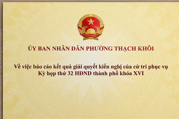 Về việc báo cáo kết quả giải quyết kiến nghị của cử tri phục vụ Kỳ họp thứ 32 HĐND thành phố khóa XVI
