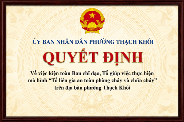 QUYẾT ĐỊNH về việc kiện toàn Ban chỉ đạo, Tổ giúp việc thực hiện mô hình “Tổ liên gia an toàn phòng cháy và chữa cháy” trên địa bàn phường Thạch Khôi