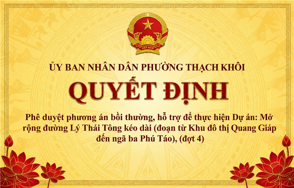 QUYẾT ĐỊNH phê duyệt phương án bồi thường, hỗ trợ để thực hiện Dự án: Mở rộng đường Lý Thái Tông kèo dài (đoạn từ Khu đô thị Quang Giáp đến ngã ba Phú Tảo), (đợt 4) 