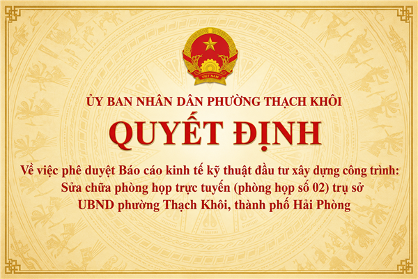 QUYẾT ĐỊNH về việc phê duyệt Báo cáo kinh tế kỹ thuật đầu tư xây dựng công trình: Sửa chữa phòng họp trực tuyến (phòng họp số 02) trụ sở  UBND phường Thạch Khôi, thành phố Hải Phòng 