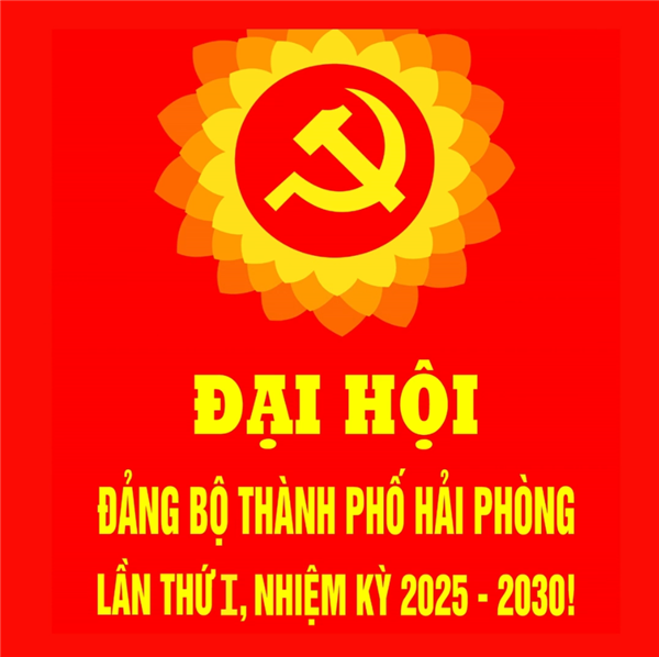CHÀO MỪNG ĐẠI HỘI ĐẢNG BỘ THÀNH PHỐ HẢI PHÒNG LẦN THỨ I, NHIỆM KỲ 2025 - 2030