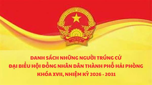 85 người trúng cử đại biểu HĐND thành phố Hải Phòng nhiệm kỳ 2026-2031