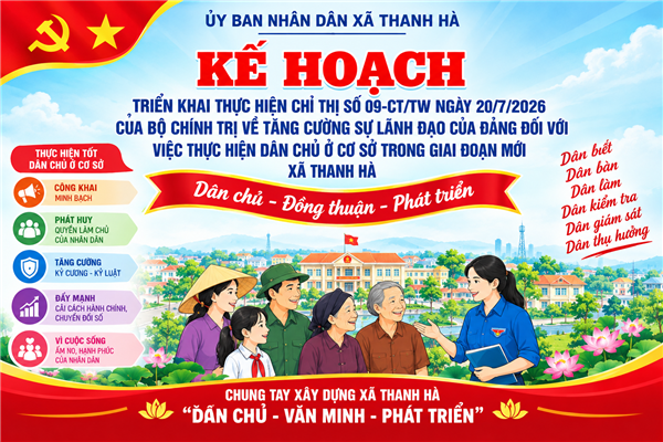 KẾ HOẠCH
Triển khai thực hiện Chỉ thị số 09-CT/TW ngày 20/7/2026 
của Bộ Chính trị về tăng cường sự lãnh đạo của Đảng đối với việc 
thực hiện dân chủ ở cơ sở trong giai đoạn mới xã Thanh Hà