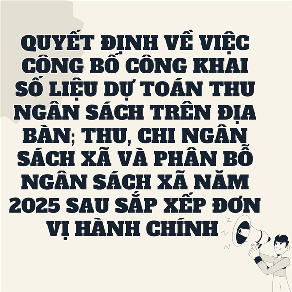 QUYẾT ĐỊNH
Về việc công bố công khai số liệu dự toán thu ngân sách trên địa bàn;
thu, chi ngân sách xã và phân bỗ ngân sách xã năm 2025
sau sắp xếp đơn vị hành chính