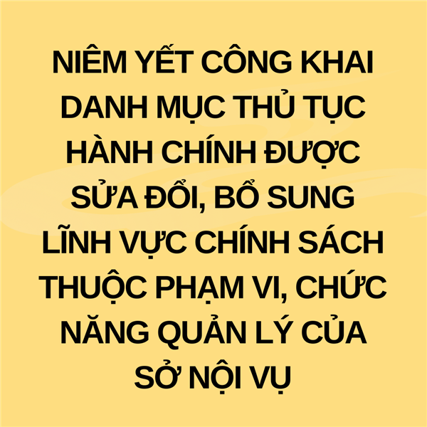 Niêm yết công khai danh mục thủ tục hành chính
được sửa đổi, bổ sung lĩnh vực chính sách thuộc phạm vi, chức năng
quản lý của Sở Nội vụ