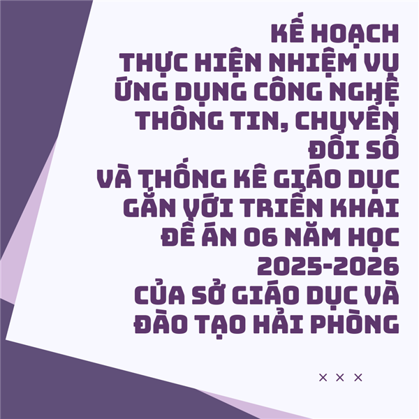 KẾ HOẠCH
Thực hiện nhiệm vụ Ứng dụng công nghệ thông tin, chuyển đổi số
và thống kê giáo dục gắn với triển khai Đề án 06 năm học 2025-2026
của Sở Giáo dục và Đào tạo Hải Phòng