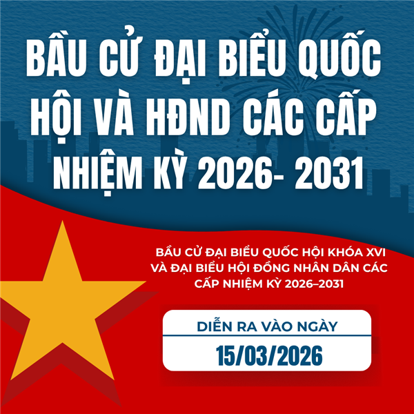  BẦU CỬ ĐẠI BIỂU QUỐC HỘI KHÓA XVI VÀ HĐND CÁC CẤP NHIỆM KỲ 2026–2031 – NGÀY HỘI CỦA TOÀN DÂN