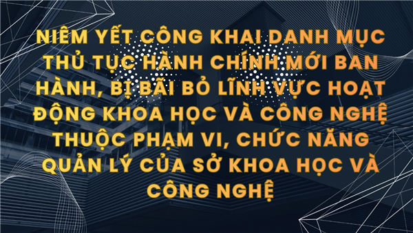 Niêm yết công khai danh mục thủ tục hành chính mới ban hành, bị bãi bỏ lĩnh vực hoạt động khoa học và công nghệ thuộc phạm vi, chức năng quản lý của Sở Khoa học và Công nghệ