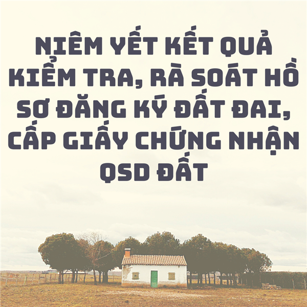 THÔNG BÁO
Về việc niêm yết kết quả kiểm tra, rà soát Hồ sơ đăng ký đất đai,
cấp Giấy chứng nhận QSD đất