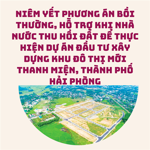 THÔNG BÁO
Về việc niêm yết phương án bồi thường, hỗ trợ khi Nhà nước thu hồi đất
để thực hiện Dự án đầu tư xây dựng Khu đô thị mới Thanh Miện,
thành phố Hải Phòng

