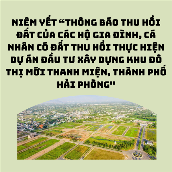 THÔNG BÁO
Niêm yết “Thông báo thu hồi đất của các hộ gia đình, cá nhân
có đất thu hồi thực hiện Dự án đầu tư xây dựng khu đô thị mới
Thanh Miện, thành phố Hải Phòng"