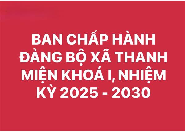 BAN CHẤP HÀNH ĐẢNG BỘ XÃ THANH MIỆN KHOÁ I, NHIỆM KỲ 2025 - 2030