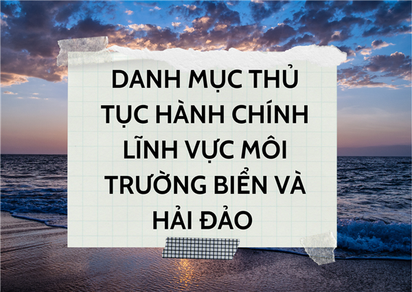 THỦ TỤC HÀNH CHÍNH
LĨNH VỰC MÔI TRƯỜNG BIỂN VÀ HẢI ĐẢO 