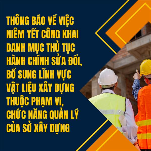 THÔNG BÁO
Về việc niêm yết công khai danh mục thủ tục hành chính sửa đổi, bổ sung
lĩnh vực vật liệu xây dựng thuộc phạm vi, chức năng quản lý
của Sở Xây dựng