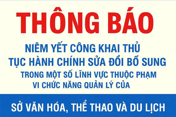THÔNG BÁO Về việc niêm yết công khai thủ tục hành chính sửa đổi, bổ sung trong một số lĩnh vực thuộc phạm vi, chức năng quản lý của Sở Văn hoá, Thể thao và Du lịch.