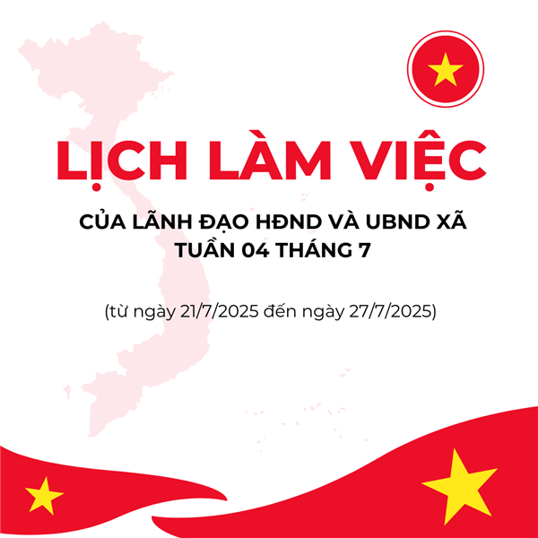 LỊCH LÀM VIỆC
của Lãnh đạo HĐND và UBND xã tuần 04 tháng 7
(từ ngày 21/7/2025 đến ngày 27/7/2025)