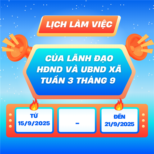 LỊCH LÀM VIỆC
của Lãnh đạo HĐND và UBND xã tuần 3 tháng 9
(từ ngày 15/9/2025 đến ngày 21/9/2025)