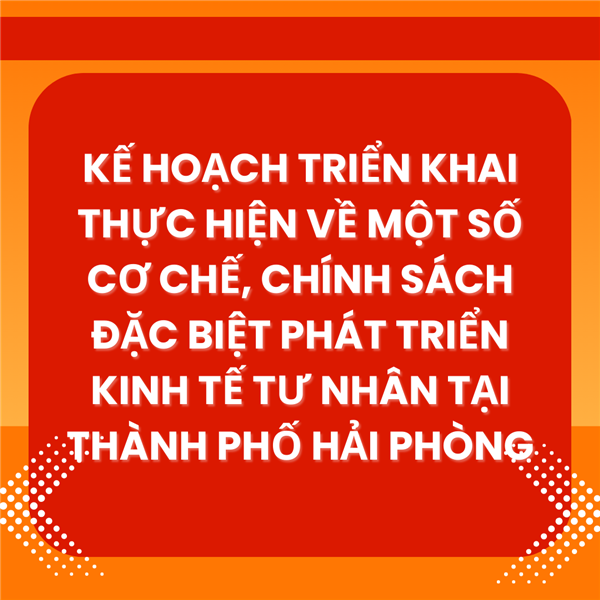 Kế hoạch triển khai thực hiện về một số cơ chế, chính sách đặc biệt phát triển kinh tế tư nhân tại thành phố Hải Phòng