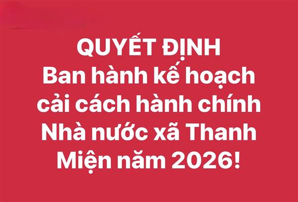QUYẾT ĐỊNH Ban hành Kế hoạch cải cách hành chính Nhà nước xã Thanh Miện năm 2026