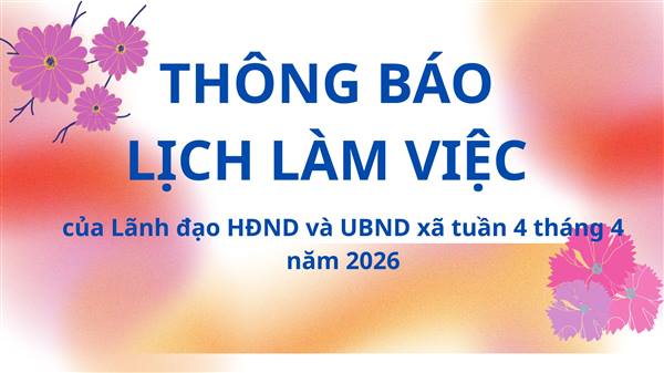 Thông báo Lịch làm việc của Lãnh đạo HĐND và UBND xã tuần 4 tháng 4 năm 2026