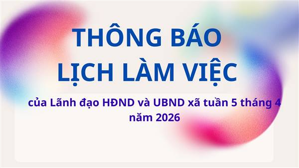 Thông báo Lịch làm việc của Lãnh đạo HĐND và UBND xã tuần 5 tháng 4 năm 2026